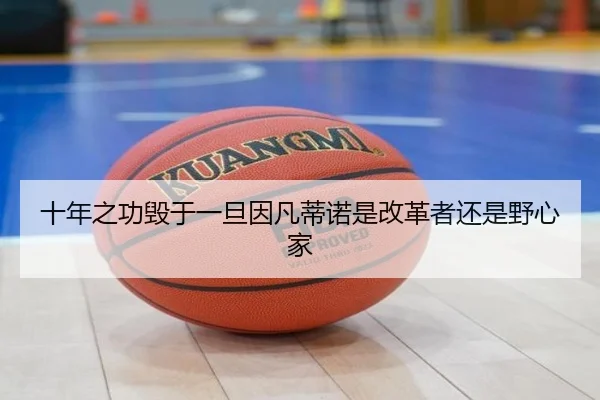 十年之功毁于一旦因凡蒂诺是改革者还是野心家